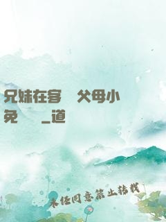 兄妹在客廳當父母小說免費閱讀