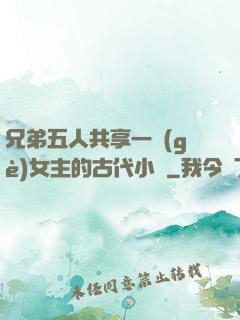 兄弟五人共享一個(gè)女主的古代小說