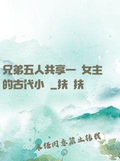 兄弟五人共享一個女主的古代小說