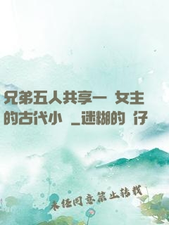兄弟五人共享一個女主的古代小說