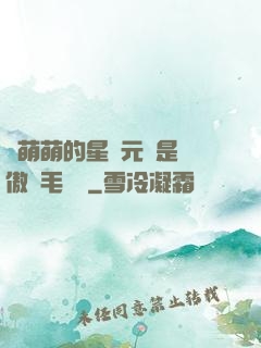 兇萌萌的星際元帥是團傲嬌毛絨絨