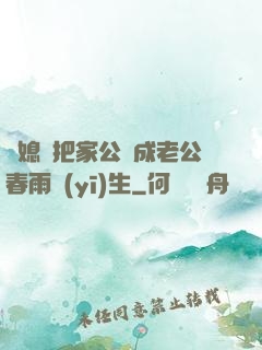 兒媳婦把家公認成老公春雨醫(yī)生