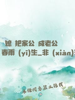 兒媳婦把家公認成老公春雨醫(yī)生