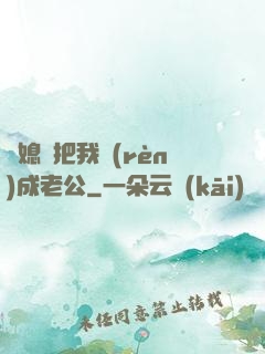 兒媳婦把我認(rèn)成老公
