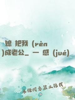 兒媳婦把我認(rèn)成老公
