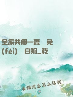 全家共用一妻蘇蘇免費(fèi)閱讀白狐