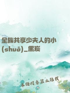 全族共享少夫人的小說(shuō)