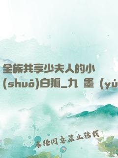 全族共享少夫人的小說(shuō)白狐