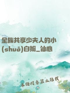 全族共享少夫人的小說(shuō)白狐