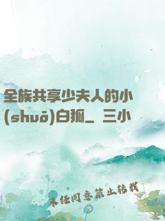 全族共享少夫人的小說(shuō)白狐