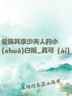 全族共享少夫人的小說(shuō)白狐