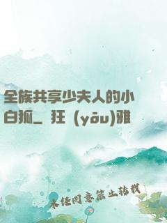 全族共享少夫人的小說白狐