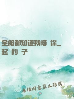 全服都知道我暗戀你