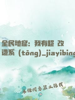 全民地窟：我有超級改造系統(tǒng)