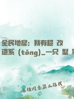 全民地窟：我有超級改造系統(tǒng)