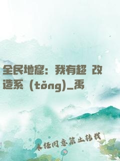 全民地窟：我有超級改造系統(tǒng)