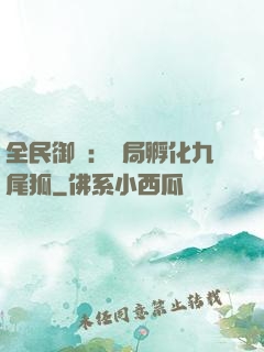全民御獸：開局孵化九尾狐