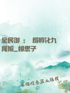 全民御獸：開局孵化九尾狐