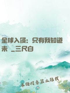 全球入侵：只有我知道未來