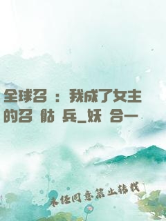 全球召喚：我成了女主的召喚骷髏兵
