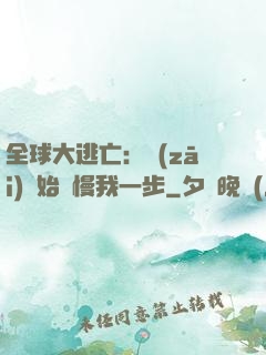 全球大逃亡：災(zāi)難始終慢我一步