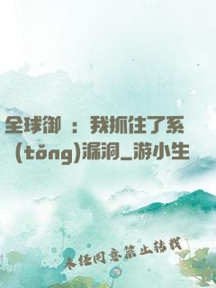 全球御獸：我抓住了系統(tǒng)漏洞