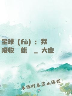 全球復(fù)蘇：我吸收殺氣就變強