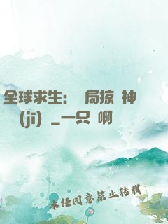 全球求生：開局掠奪神級機(jī)緣