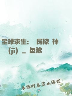 全球求生：開局掠奪神級機(jī)緣