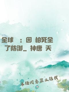 全球異變：因為怕死全點了防御