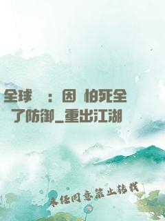 全球異變：因為怕死全點了防御
