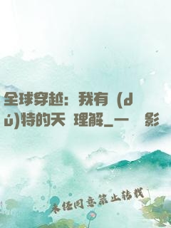 全球穿越：我有獨(dú)特的天賦理解
