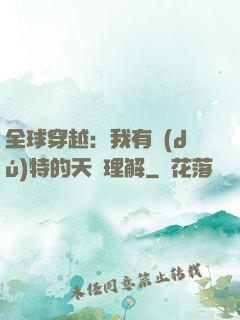 全球穿越：我有獨(dú)特的天賦理解