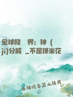 全球降臨異界：神級(jí)分解師