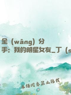 全網(wǎng)勸分手：我的明星女友