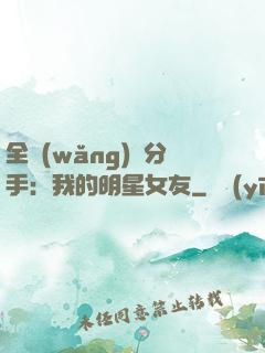 全網(wǎng)勸分手：我的明星女友