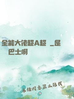 全能大佬超A超颯