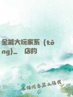 全能大玩家系統(tǒng)