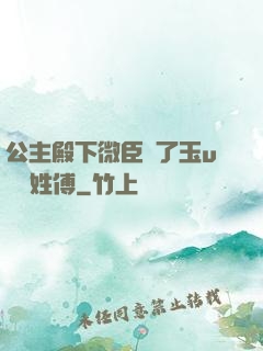 公主殿下微臣饞了玉u駙馬姓傅