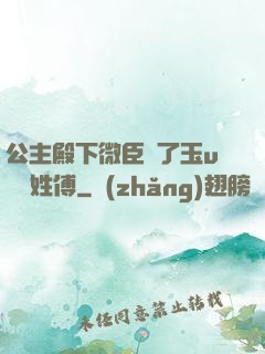 公主殿下微臣饞了玉u駙馬姓傅