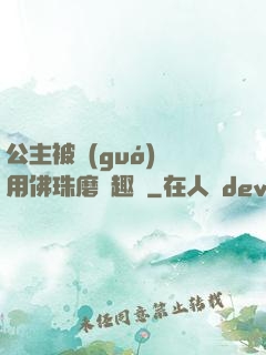 公主被國(guó)師用佛珠磨筆趣閣