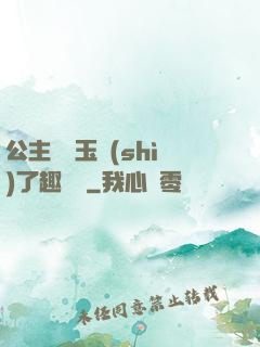 公主該帶玉勢(shì)了趣筆閣