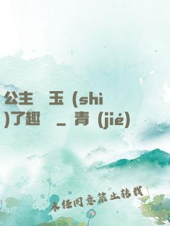 公主該帶玉勢(shì)了趣筆閣