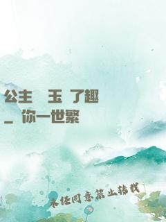 公主該帶玉勢了趣筆閣