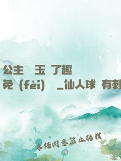 公主該帶玉勢了趣筆閣免費(fèi)閱讀
