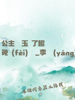 公主該帶玉勢了趣筆閣免費(fèi)閱讀