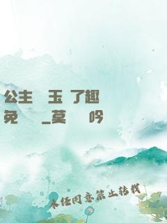 公主該帶玉勢了趣筆閣免費閱讀