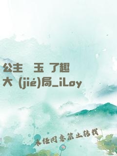 公主該帶玉勢了趣筆閣大結(jié)局