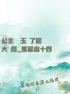 公主該帶玉勢了趣筆閣大結局
