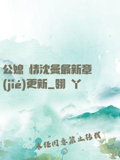 公媳歡情沈曼最新章節(jié)更新